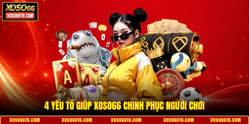 4 yếu tố giúp Xoso66 chinh phục người chơi