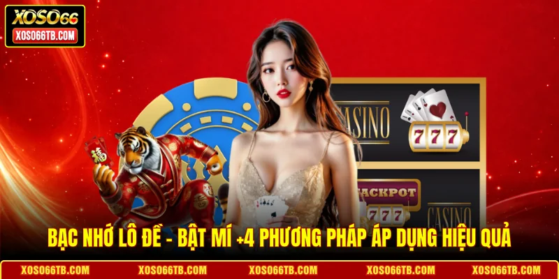 Bạc Nhớ Lô Đề - Bật Mí +4 Phương Pháp Áp Dụng Hiệu Quả
