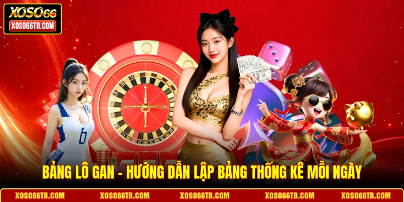 Bảng Lô Gan - Hướng Dẫn Lập Bảng Thống Kê Mỗi Ngày