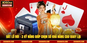 Bắt Lô Rơi - 3 Kỹ Năng Giúp Chọn Số Khả Năng Cao Quay Lại