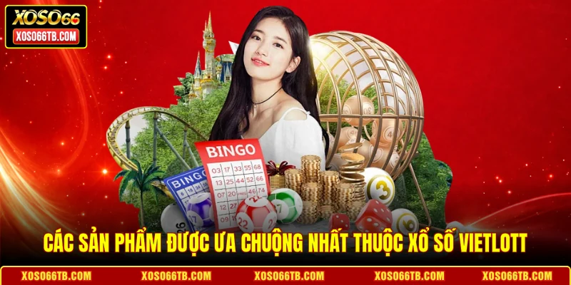Các sản phẩm được ưa chuộng nhất thuộc xổ số Vietlott