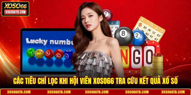 Các tiêu chí lọc khi hội viên Xoso66 tra cứu kết quả xổ số