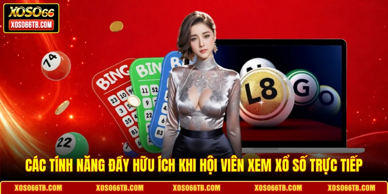 Các tính năng đầy hữu ích khi hội viên xem xổ số trực tiếp