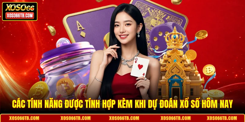 Các tính năng được tích hợp kèm khi dự đoán xổ số hôm nay