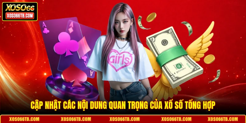 Cập nhật các nội dung quan trọng của xổ số tổng hợp