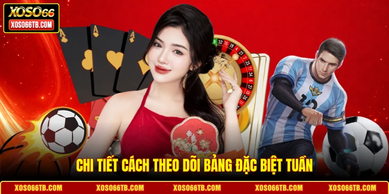 Chi tiết cách theo dõi bảng đặc biệt tuần