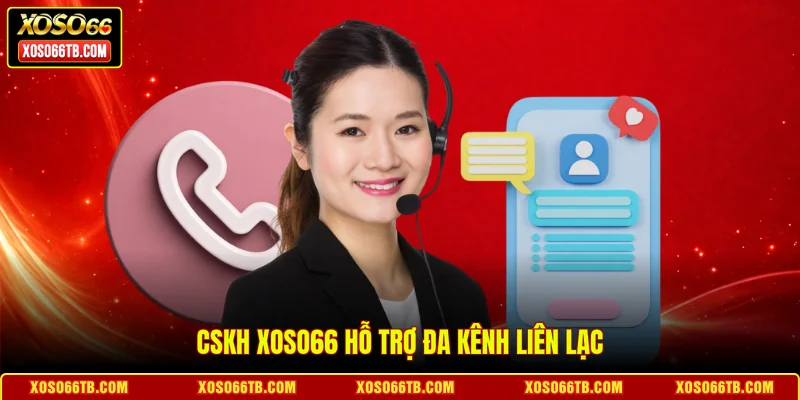 CSKH Xoso66 hỗ trợ đa kênh liên lạc