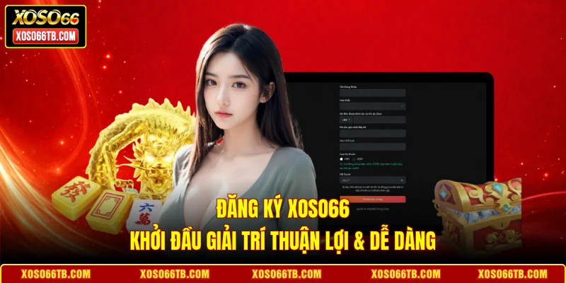 Đăng Ký Xoso66 | Khởi Đầu Giải Trí Thuận Lợi & Dễ Dàng