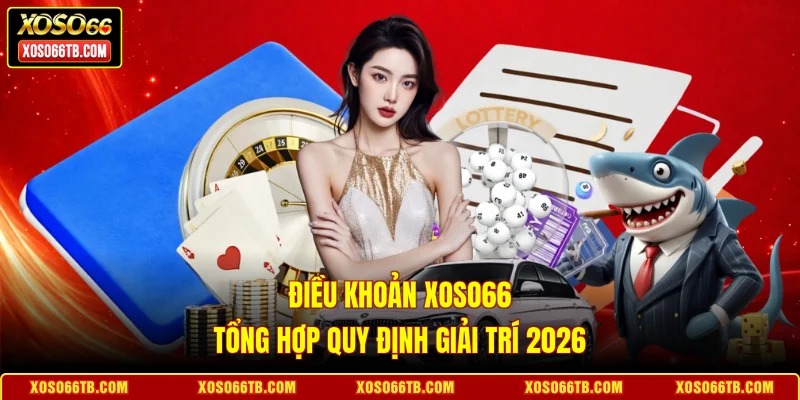 Điều Khoản Xoso66 | Tổng Hợp Quy Định Giải Trí 2026