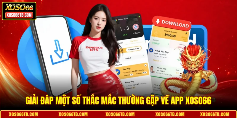 Giải đáp một số thắc mắc thường gặp về app Xoso66