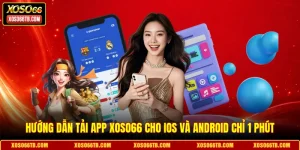 Hướng Dẫn Tải App Xoso66 Cho IOS Và Android Chỉ 1 Phút