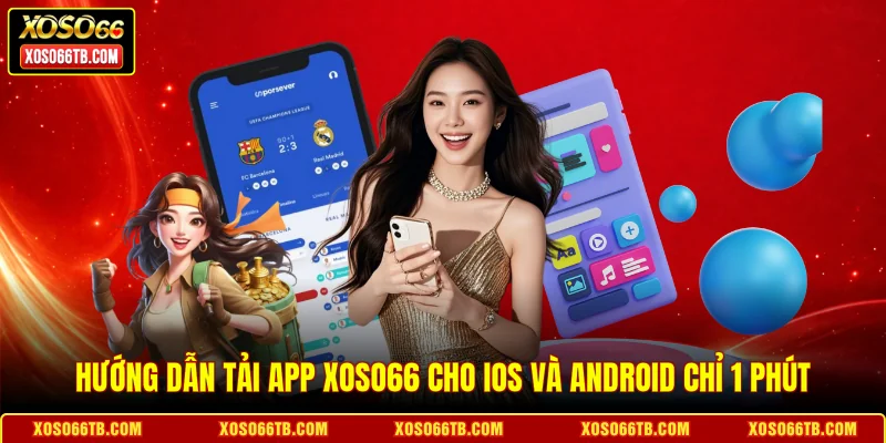 Hướng Dẫn Tải App Xoso66 Cho IOS Và Android Chỉ 1 Phút
