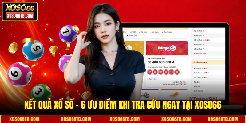 Kết Quả Xổ Số - 6 Ưu Điểm Khi Tra Cứu Ngay Tại Xoso66