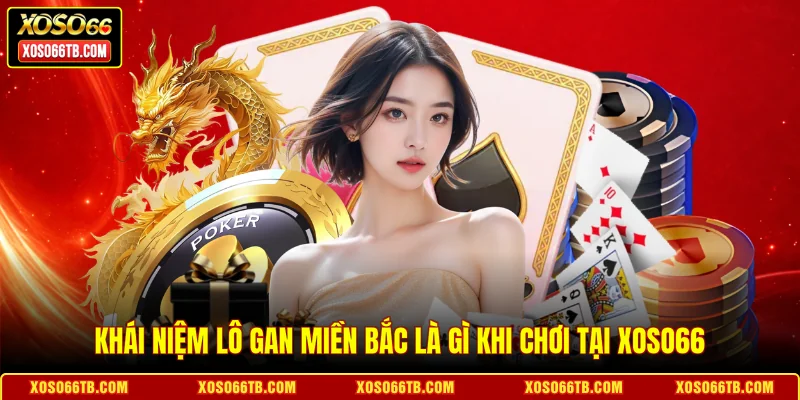 Khái niệm lô gan miền Bắc là gì khi chơi tại Xoso66