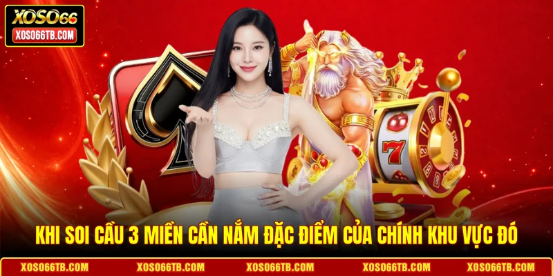 Khi soi cầu 3 miền cần nắm đặc điểm của chính khu vực đó