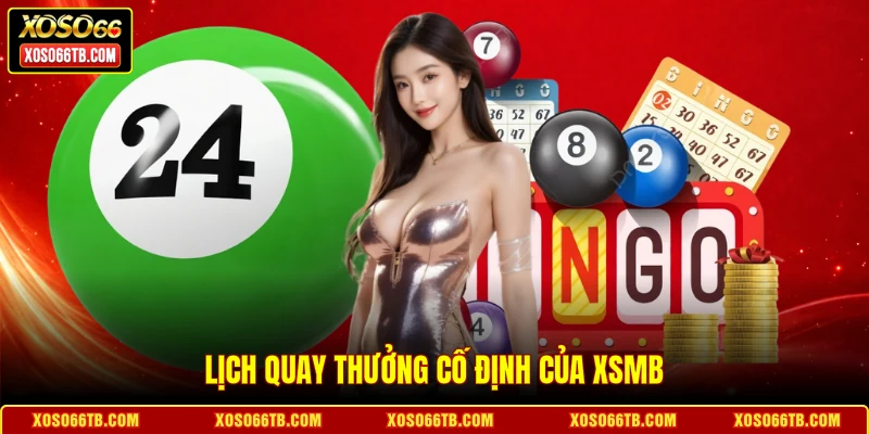 Lịch quay thưởng cố định của xsmb