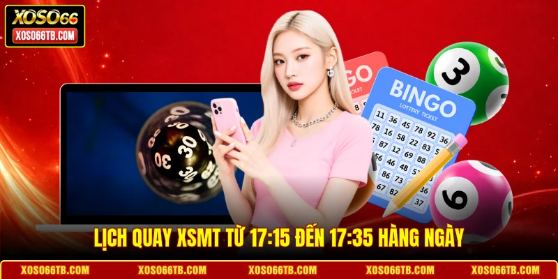 Lịch quay XSMT từ 17:15 đến 17:35 hàng ngày
