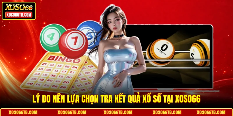 Lý do nên lựa chọn tra kết quả xổ số tại Xoso66