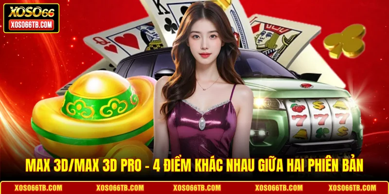 Max 3D/Max 3D Pro - 4 Điểm Khác Nhau Giữa Hai Phiên Bản
