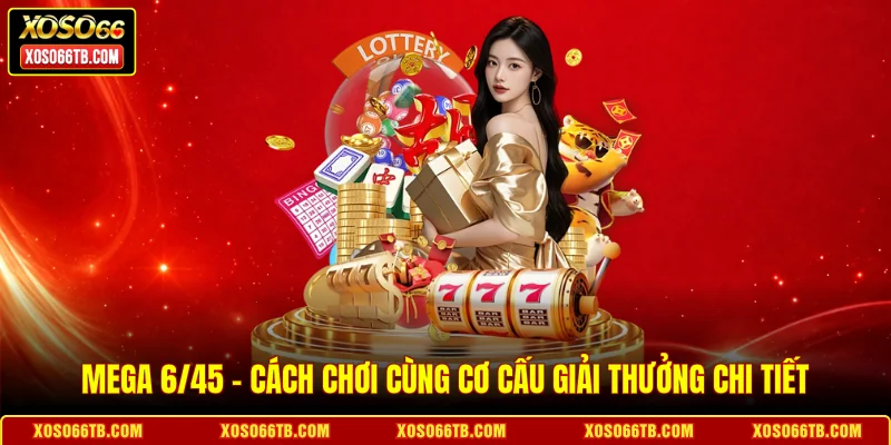 Mega 6/45 - Cách Chơi Cùng Cơ Cấu Giải Thưởng Chi Tiết