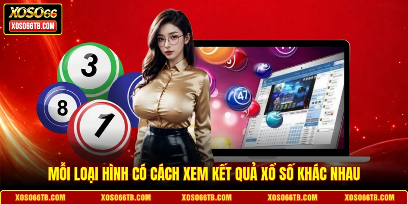 Mỗi loại hình có cách xem kết quả xổ số khác nhau