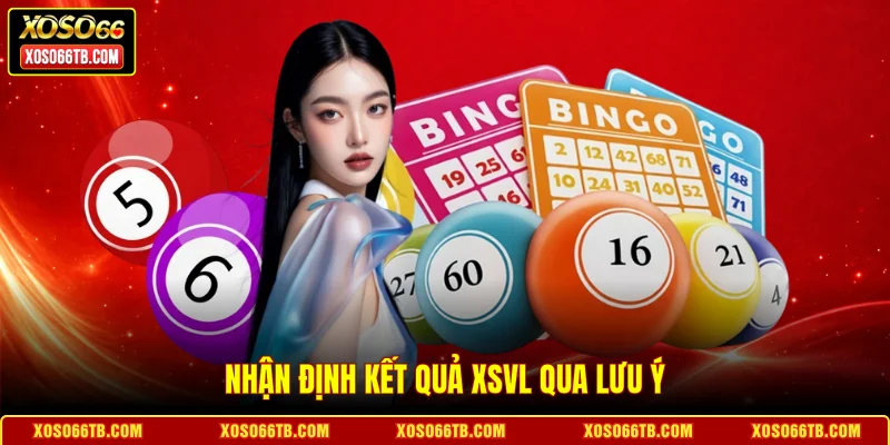 Nhận định kết quả XSVL  qua lưu ý