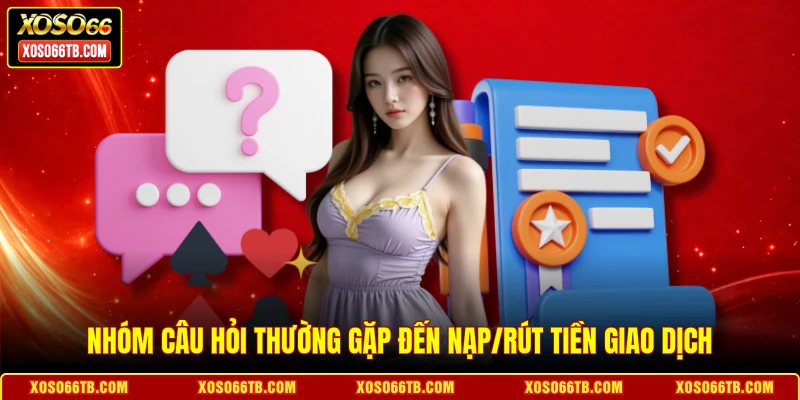 Nhóm câu hỏi thường gặp đến nạp/rút tiền giao dịch
