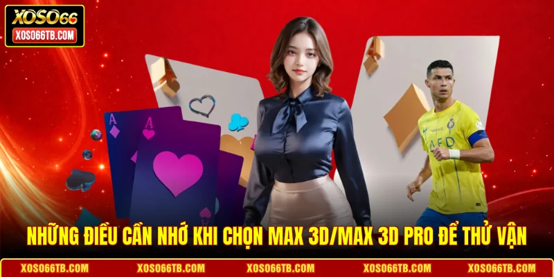 Những điều cần nhớ khi chọn Max 3D/Max 3D Pro để thử vận