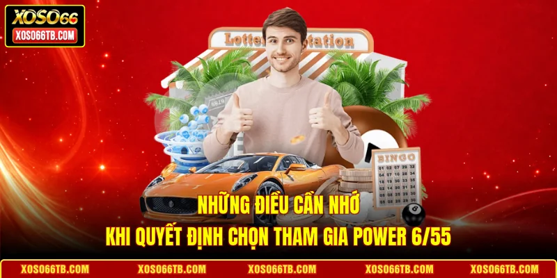 Những điều cần nhớ khi quyết định chọn tham gia Power 6/55