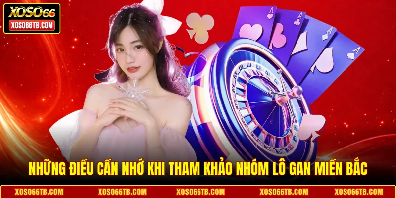 Những điều cần nhớ khi tham khảo nhóm lô gan miền Bắc