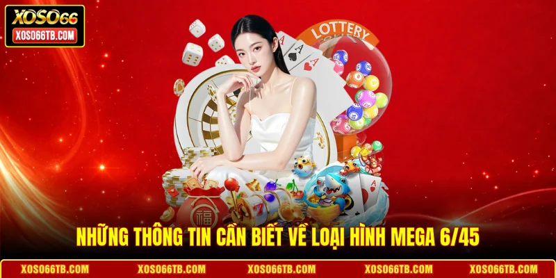 Những thông tin cần biết về loại hình Mega 6/45