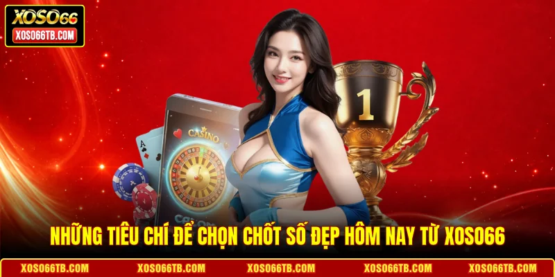 Những tiêu chí để chọn chốt số đẹp hôm nay từ Xoso66