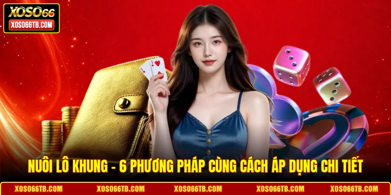 Nuôi Lô Khung - 6 Phương Pháp Cùng Cách Áp Dụng Chi Tiết