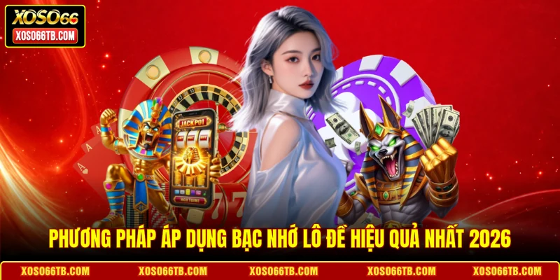 Phương pháp áp dụng bạc nhớ lô đề hiệu quả nhất 2026