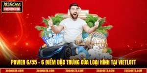 Power 6/55 - 6 Điểm Đặc Trưng Của Loại Hình Tại Vietlott