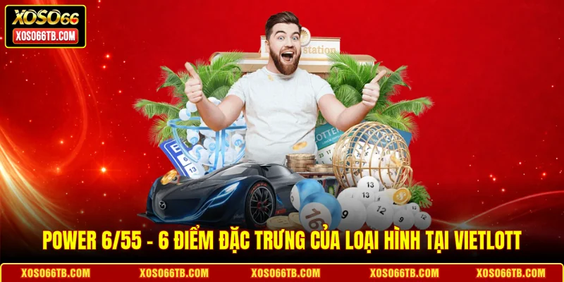 Power 6/55 - 6 Điểm Đặc Trưng Của Loại Hình Tại Vietlott