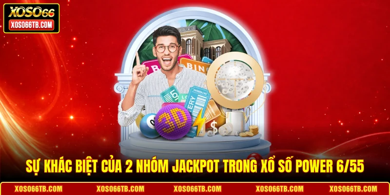 Sự khác biệt của 2 nhóm jackpot trong xổ số Power 6/55
