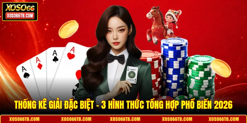 Thống Kê Giải Đặc Biệt - 3 Hình Thức Tổng Hợp Phổ Biến 2026