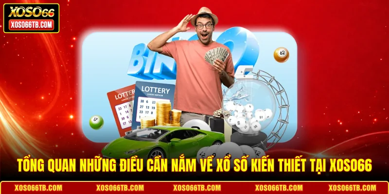 Tổng quan những điều cần nắm về xổ số kiến thiết tại Xoso66