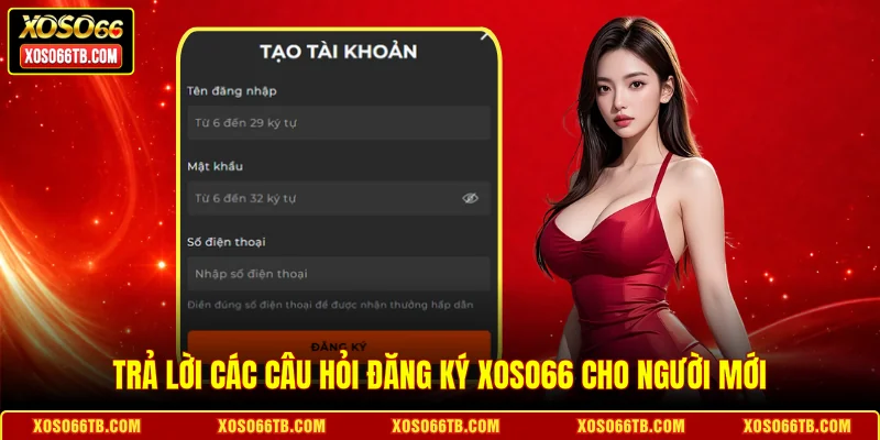 Trả lời các câu hỏi đăng ký Xoso66 cho người mới