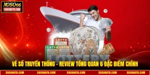 Vé Số Truyền Thống - Review Tổng Quan 6 Đặc Điểm Chính