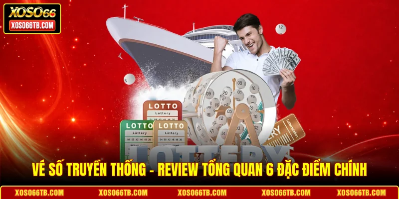 Vé Số Truyền Thống - Review Tổng Quan 6 Đặc Điểm Chính