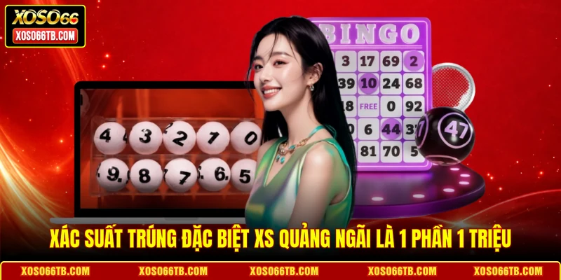 Xác suất trúng Đặc biệt XS Quảng Ngãi là 1 phần 1 triệu