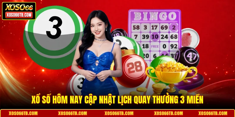 Xổ số hôm nay cập nhật lịch quay thưởng 3 miền