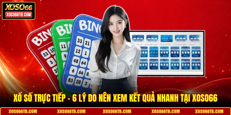 Xổ Số Trực Tiếp - 6 Lý Do Nên Xem Kết Quả Nhanh Tại Xoso66