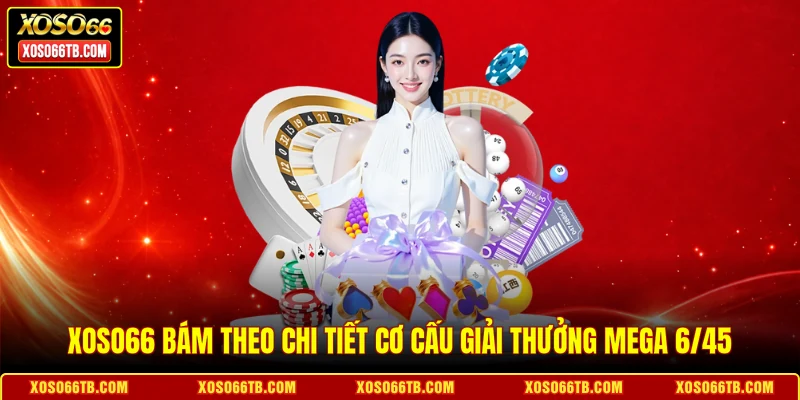 Xoso66 bám theo chi tiết cơ cấu giải thưởng Mega 6/45