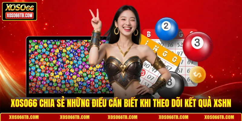 Xoso66 chia sẻ những điều cần biết khi theo dõi kết quả xổ số Hà Nội