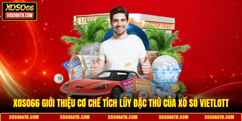 Xoso66 giới thiệu cơ chế tích lũy đặc thù của xổ số Vietlott