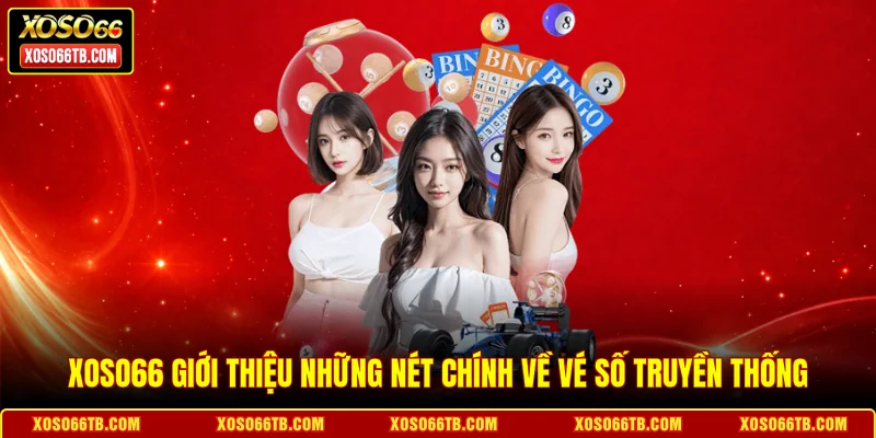 Xoso66 giới thiệu những nét chính về vé số truyền thống