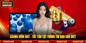 XSDNG Hôm Nay - Tất Tần Tật Thông Tin Bạn Cần Biết